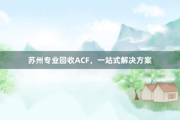 苏州专业回收ACF，一站式解决方案